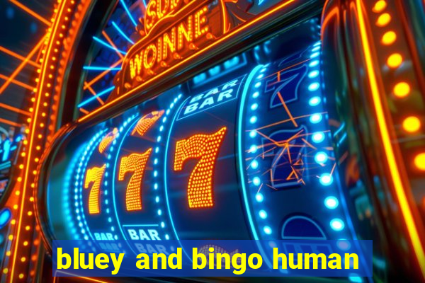 bluey and bingo human