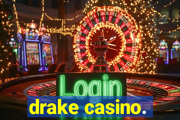 drake casino.