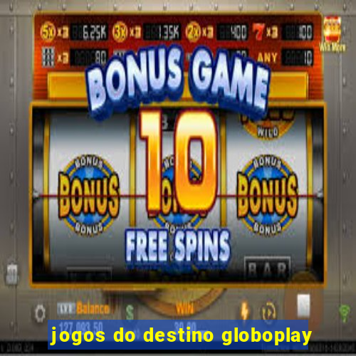 jogos do destino globoplay