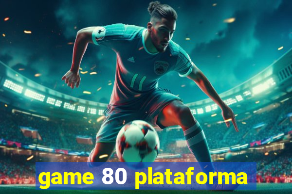 game 80 plataforma