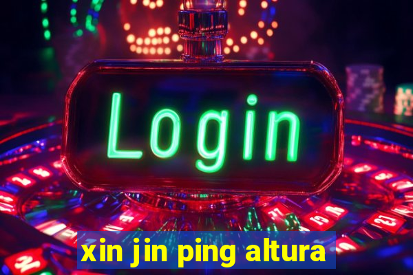 xin jin ping altura