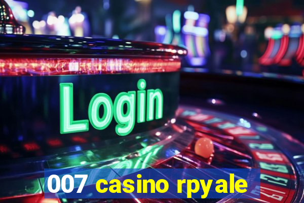 007 casino rpyale