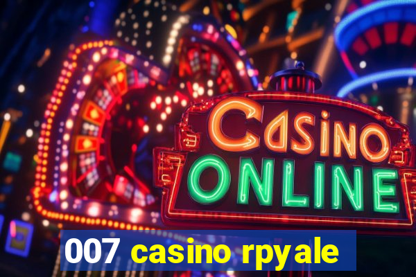 007 casino rpyale