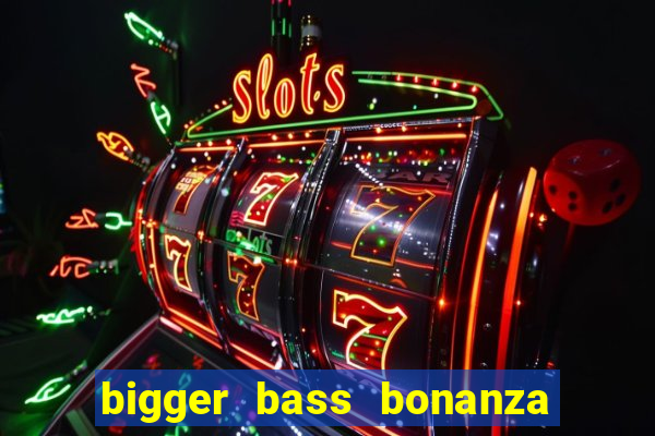 bigger bass bonanza slot demo