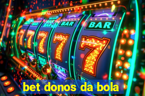 bet donos da bola