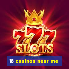 18 casinos near me