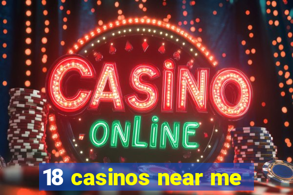 18 casinos near me