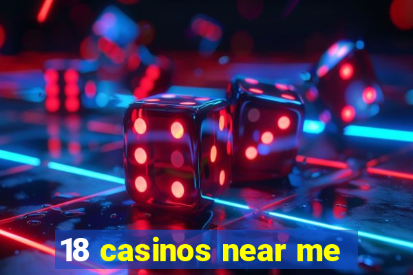 18 casinos near me