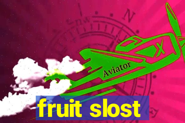 fruit slost