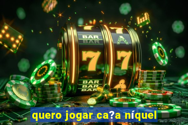 quero jogar ca?a níquel