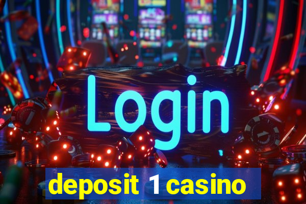 deposit 1 casino