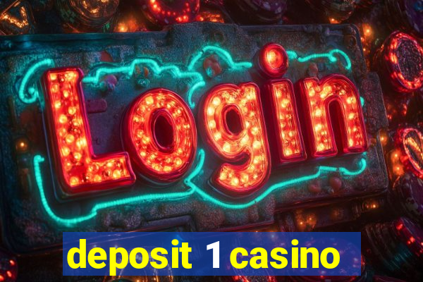 deposit 1 casino