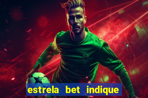 estrela bet indique e ganhe