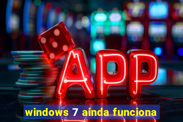 windows 7 ainda funciona