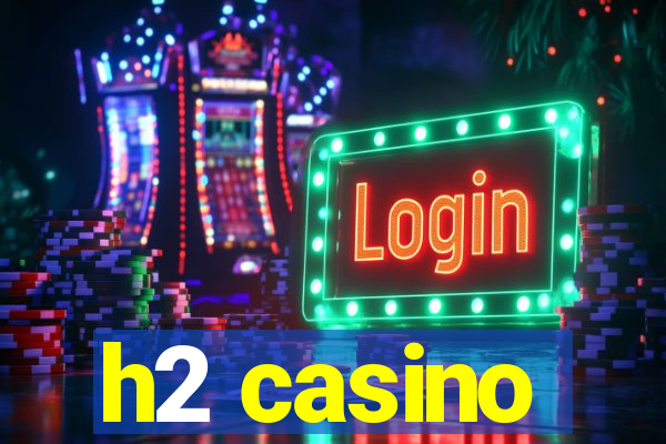 h2 casino