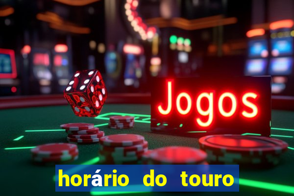 horário do touro fortune hoje