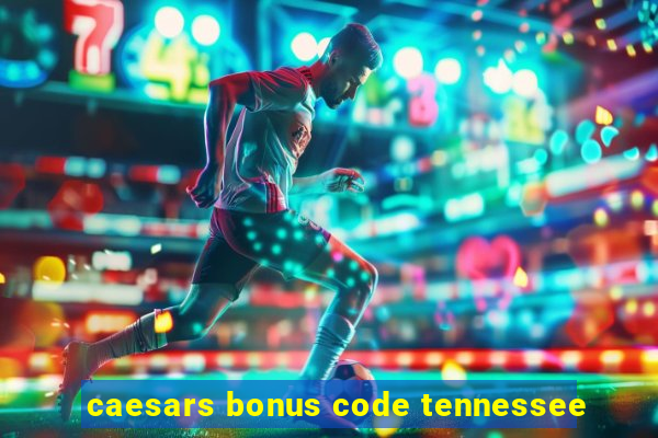 caesars bonus code tennessee