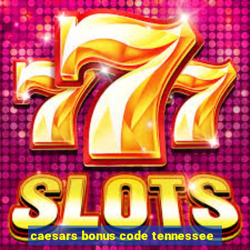 caesars bonus code tennessee