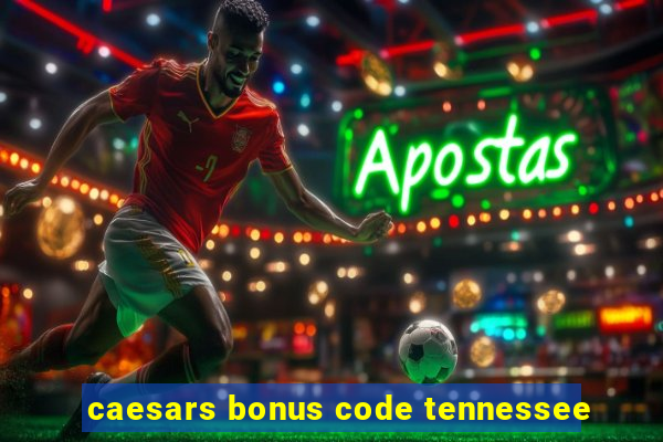 caesars bonus code tennessee