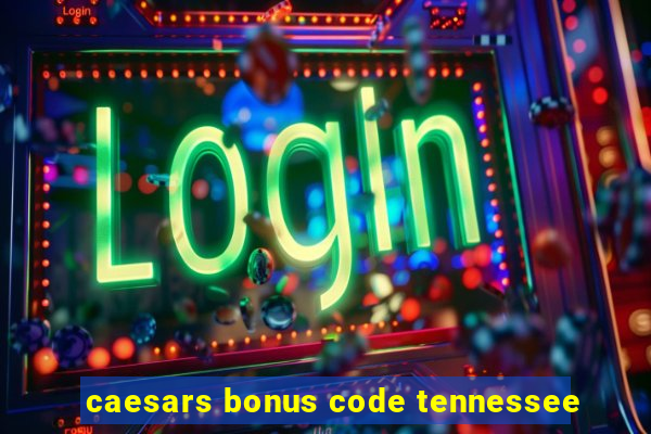 caesars bonus code tennessee