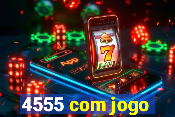 4555 com jogo