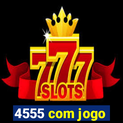 4555 com jogo