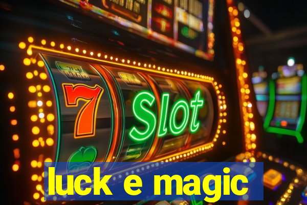 luck e magic