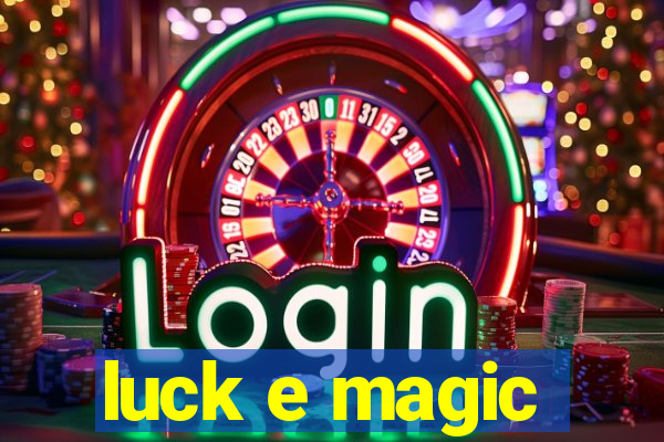 luck e magic