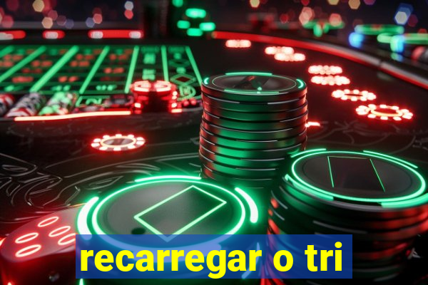 recarregar o tri