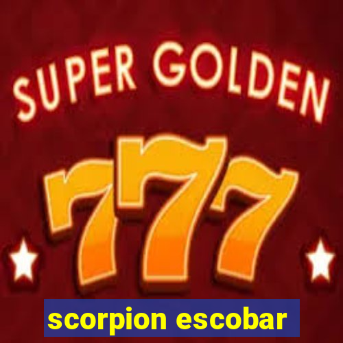 scorpion escobar