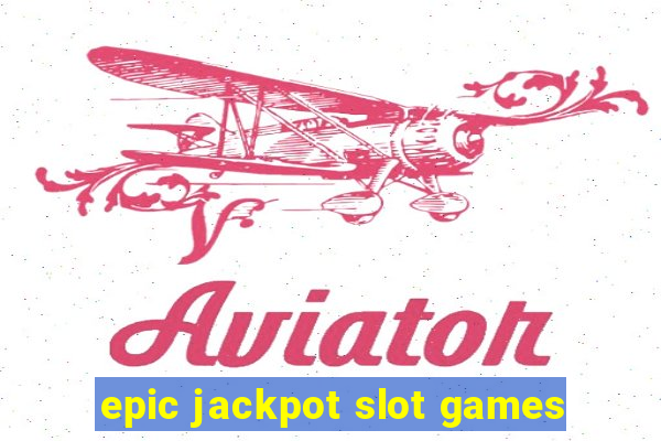 epic jackpot slot games