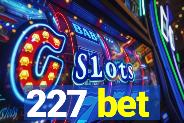 227 bet