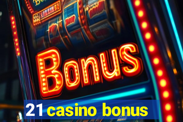 21 casino bonus