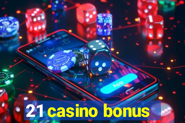 21 casino bonus