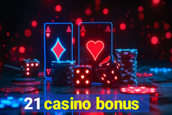 21 casino bonus