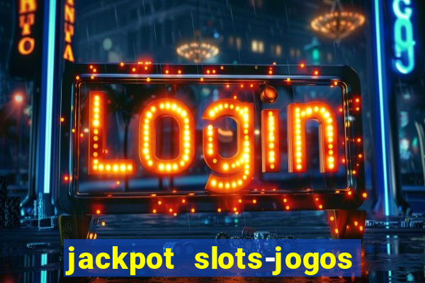 jackpot slots-jogos de cassino