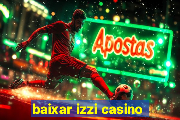 baixar izzi casino