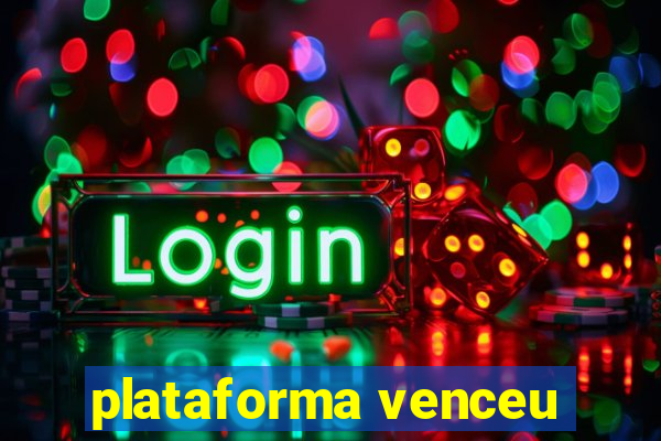 plataforma venceu