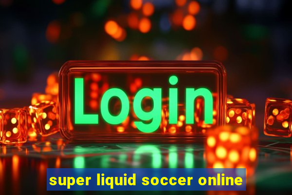 super liquid soccer online