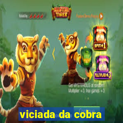 viciada da cobra