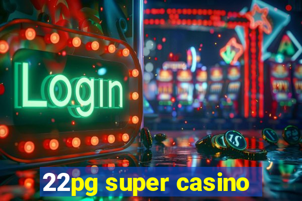 22pg super casino