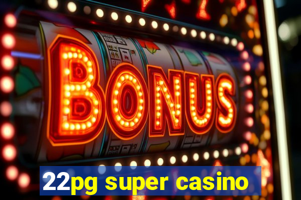 22pg super casino