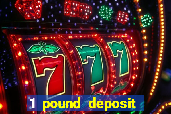 1 pound deposit casino bonus