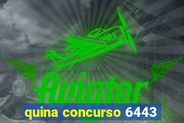 quina concurso 6443