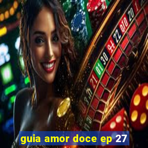 guia amor doce ep 27