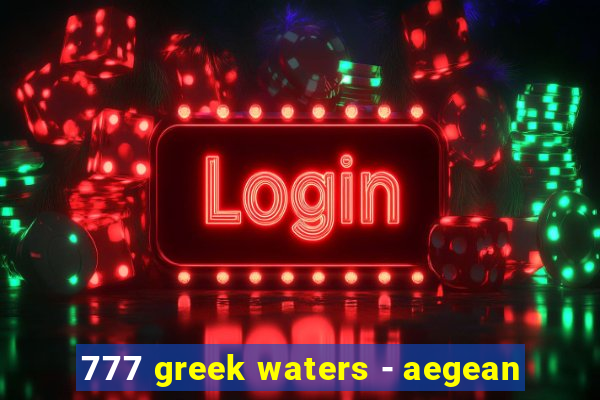 777 greek waters - aegean