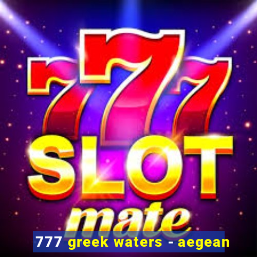 777 greek waters - aegean