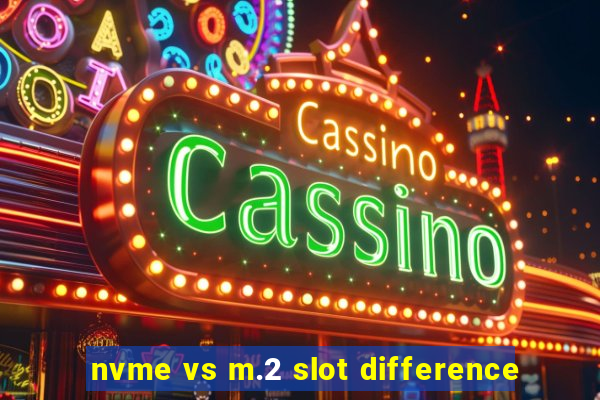 nvme vs m.2 slot difference