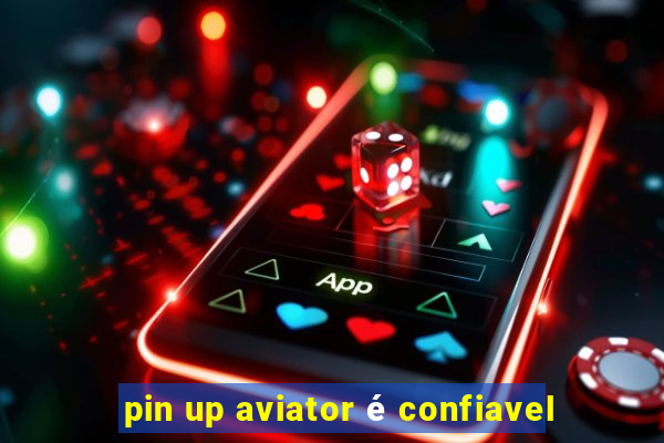 pin up aviator é confiavel