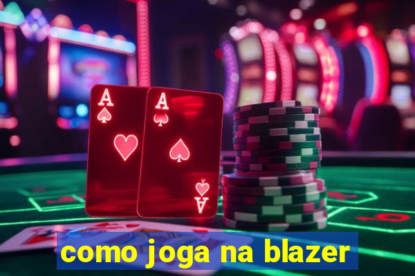 como joga na blazer